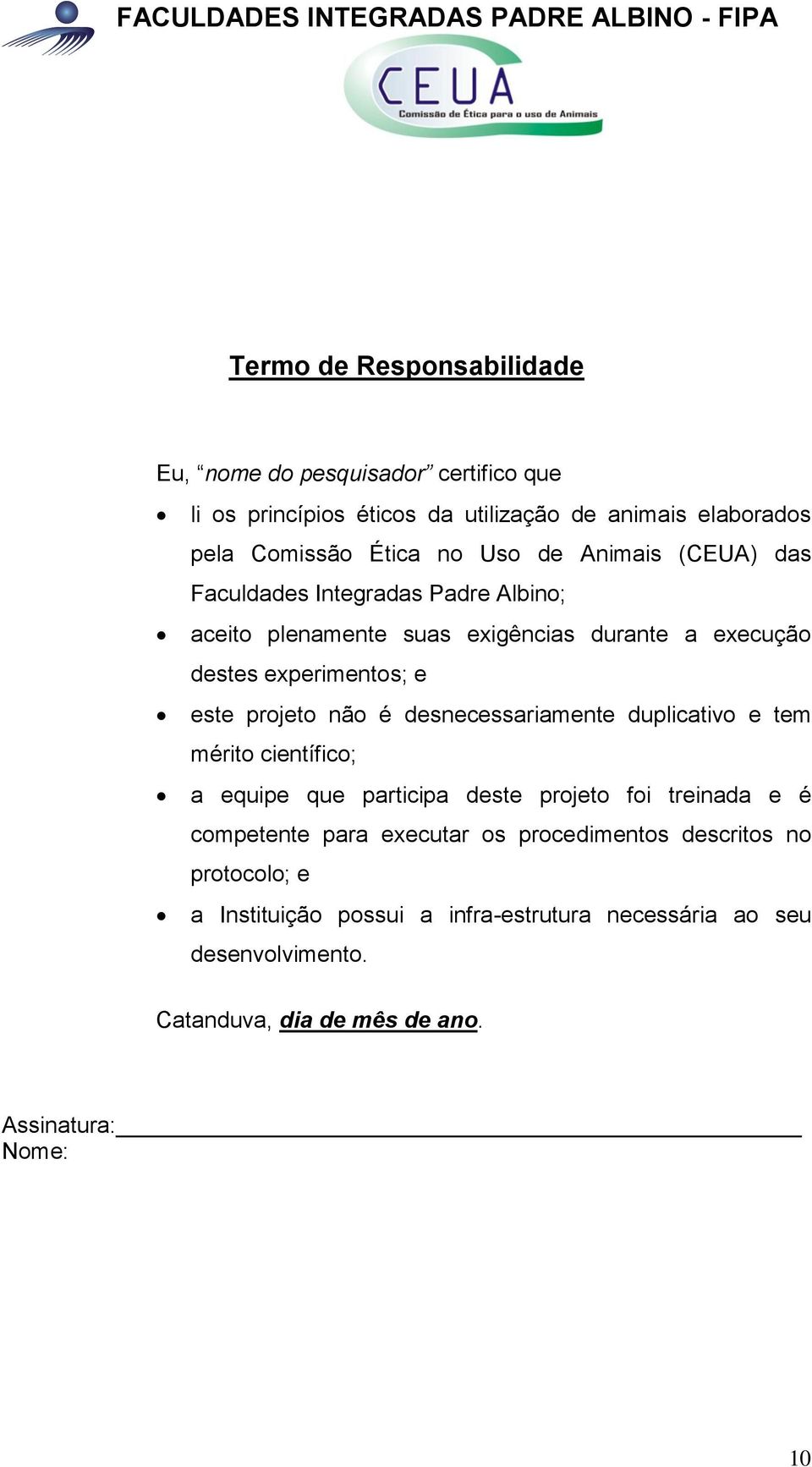 projeto não é desnecessariamente duplicativo e tem mérito científico; a equipe que participa deste projeto foi treinada e é competente para executar