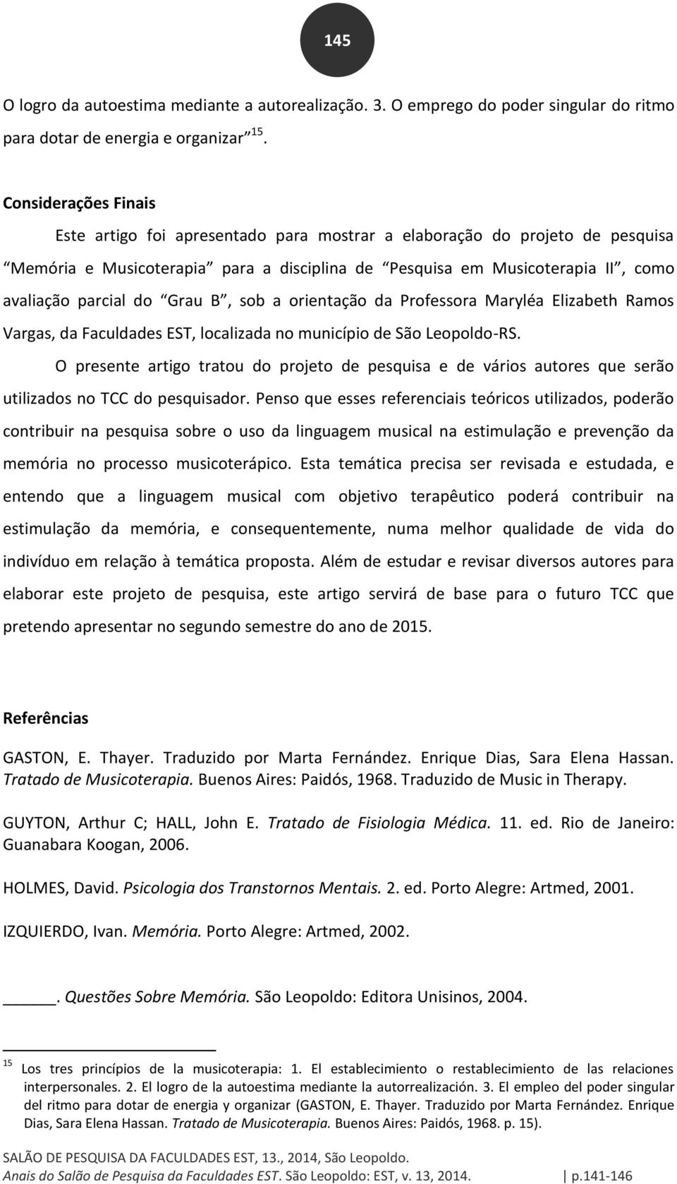 Grau B, sob a orientação da Professora Maryléa Elizabeth Ramos Vargas, da Faculdades EST, localizada no município de São Leopoldo-RS.