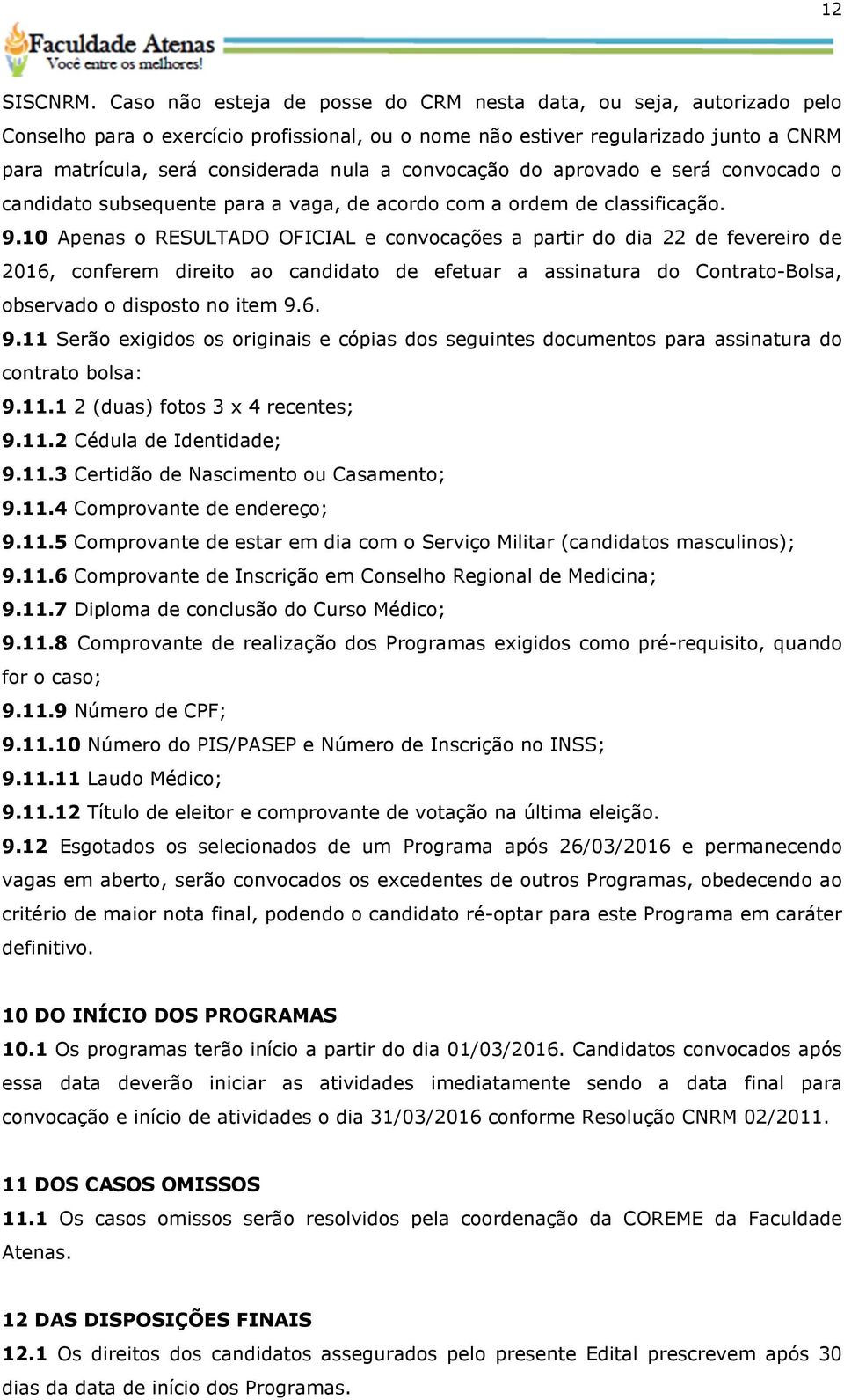 convocação do aprovado e será convocado o candidato subsequente para a vaga, de acordo com a ordem de classificação. 9.