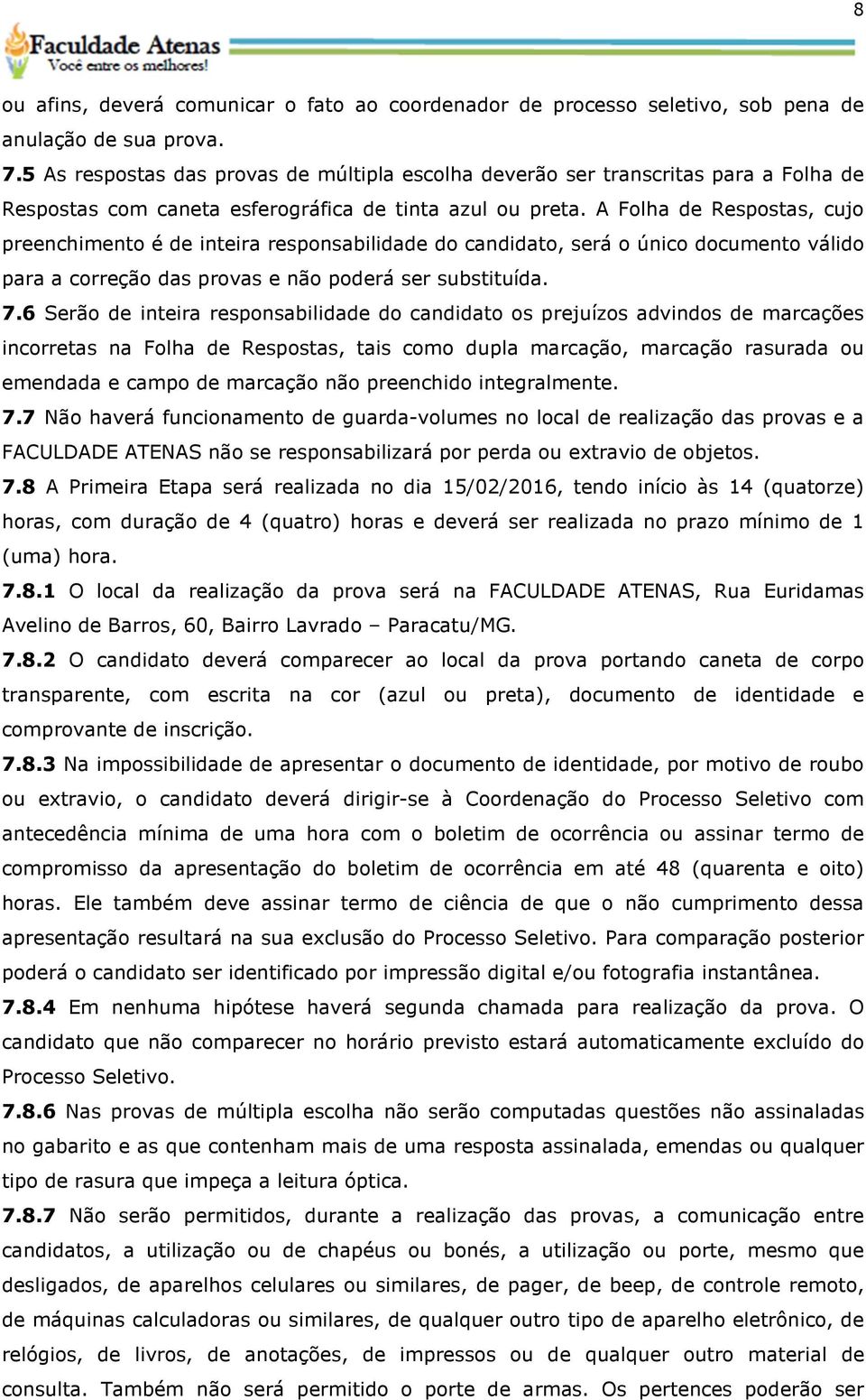 A Folha de Respostas, cujo preenchimento é de inteira responsabilidade do candidato, será o único documento válido para a correção das provas e não poderá ser substituída. 7.