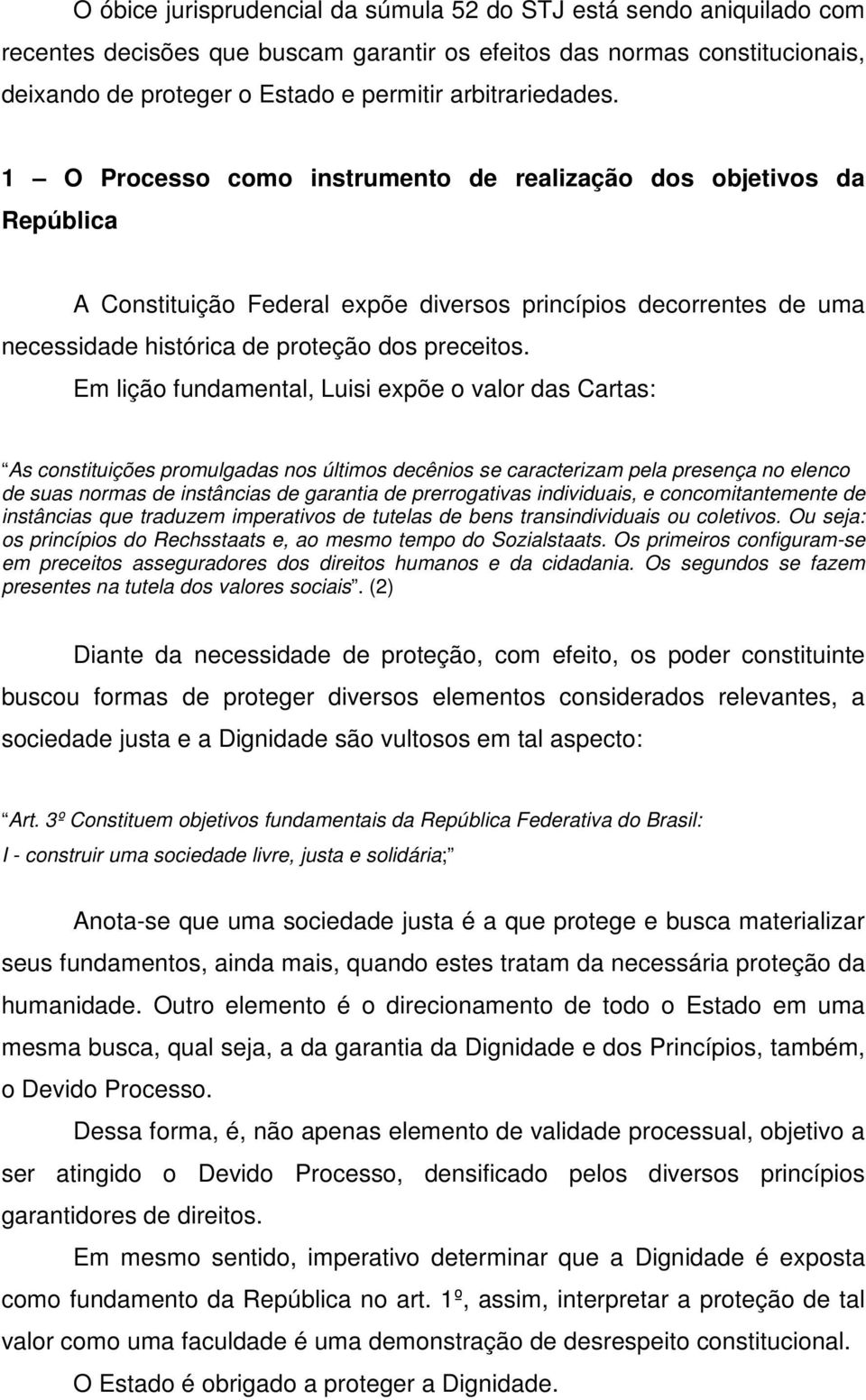 1 O Processo como instrumento de realização dos objetivos da República A Constituição Federal expõe diversos princípios decorrentes de uma necessidade histórica de proteção dos preceitos.