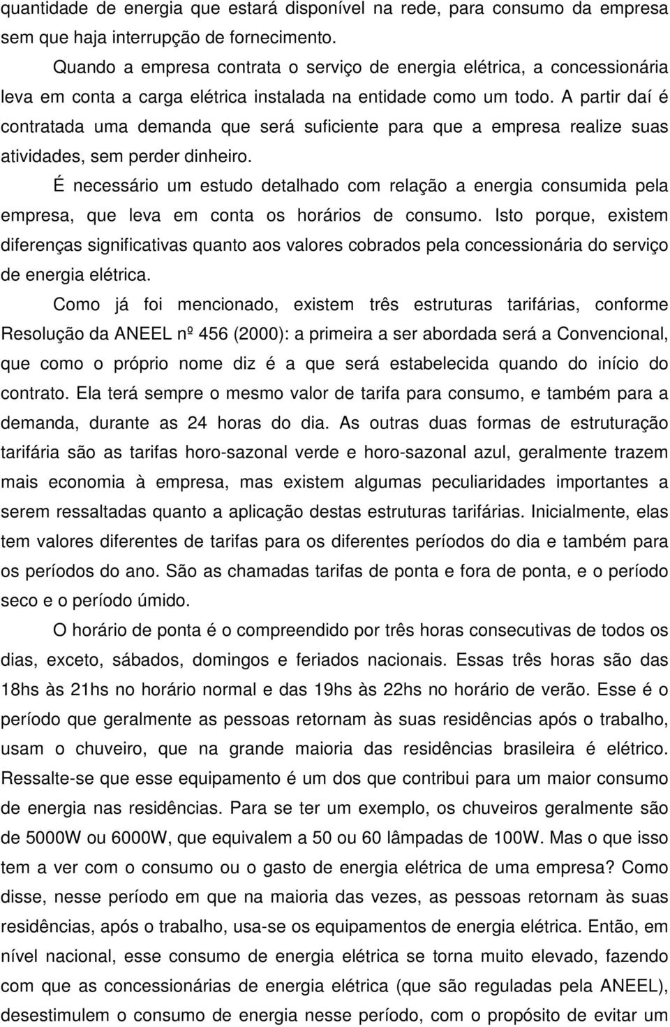 A partir daí é contratada uma demanda que será suficiente para que a empresa realize suas atividades, sem perder dinheiro.