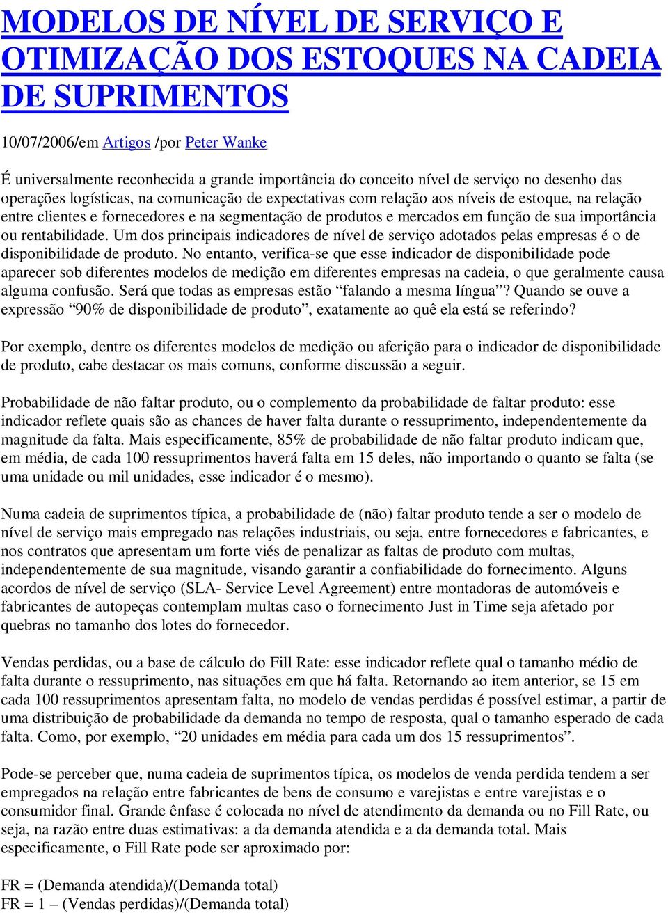 importância ou rentabilidade. Um dos principais indicadores de nível de serviço adotados pelas empresas é o de disponibilidade de produto.