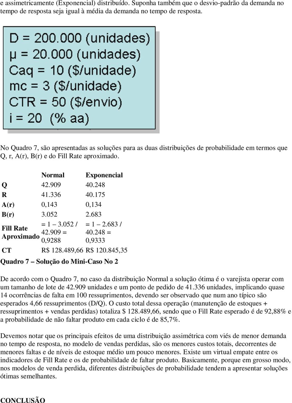 175 A(r) 0,143 0,134 B(r) 3.052 2.683 = 1 3.052 / = 1 2.683 / Fill Rate 42.909 = 40.248 = Aproximado 0,9288 0,9333 CT R$ 128.489,66 R$ 120.