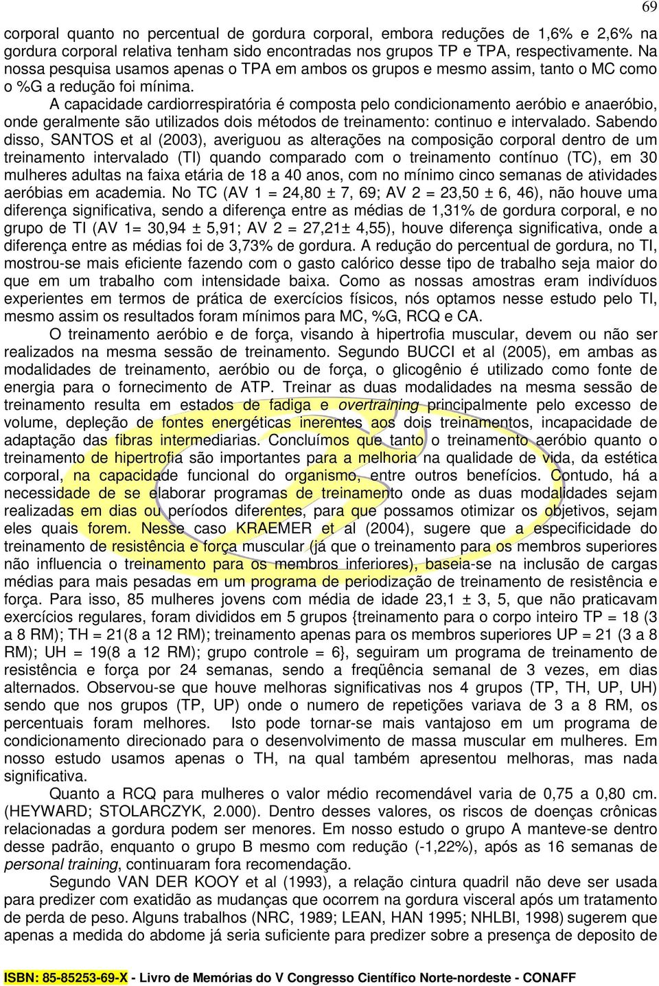 A capacidade cardiorrespiratória é composta pelo condicionamento aeróbio e anaeróbio, onde geralmente são utilizados dois métodos de treinamento: continuo e intervalado.