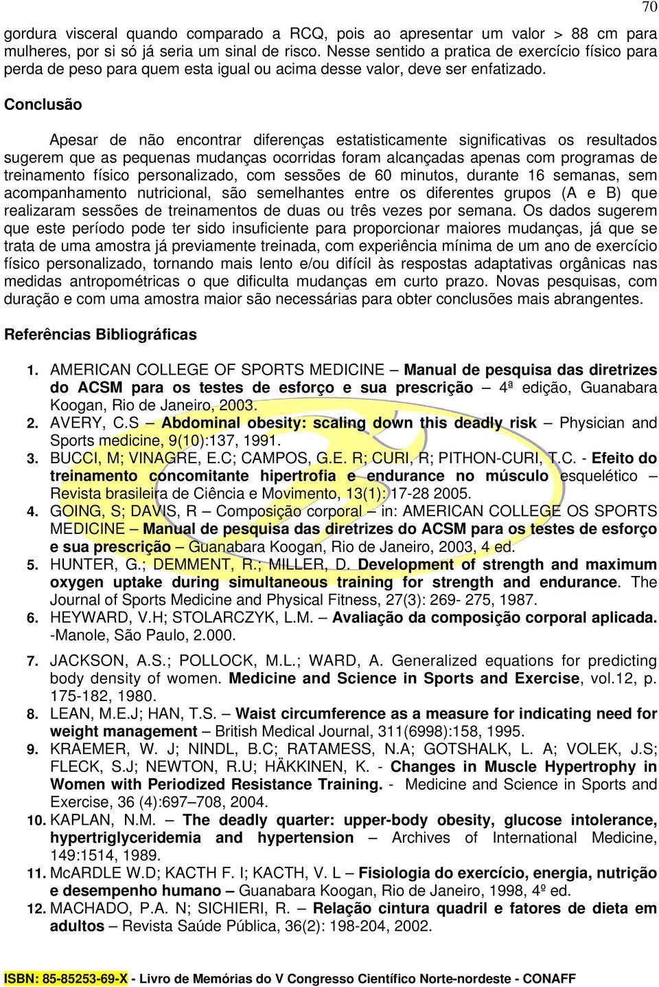 Conclusão Apesar de não encontrar diferenças estatisticamente significativas os resultados sugerem que as pequenas mudanças ocorridas foram alcançadas apenas com programas de treinamento físico