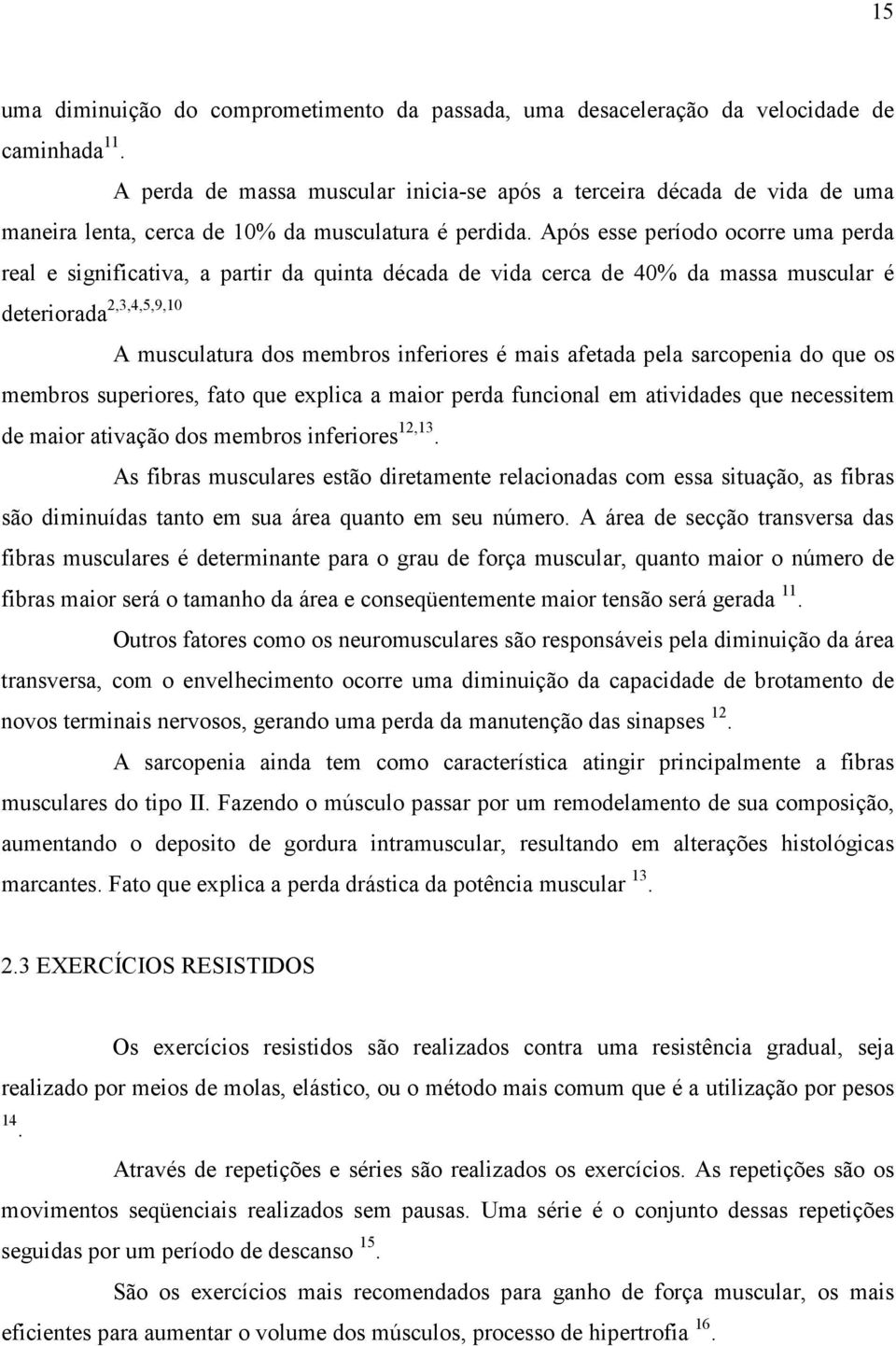 Após esse período ocorre uma perda real e significativa, a partir da quinta década de vida cerca de 40% da massa muscular é deteriorada 2,3,4,5,9,10 A musculatura dos membros inferiores é mais