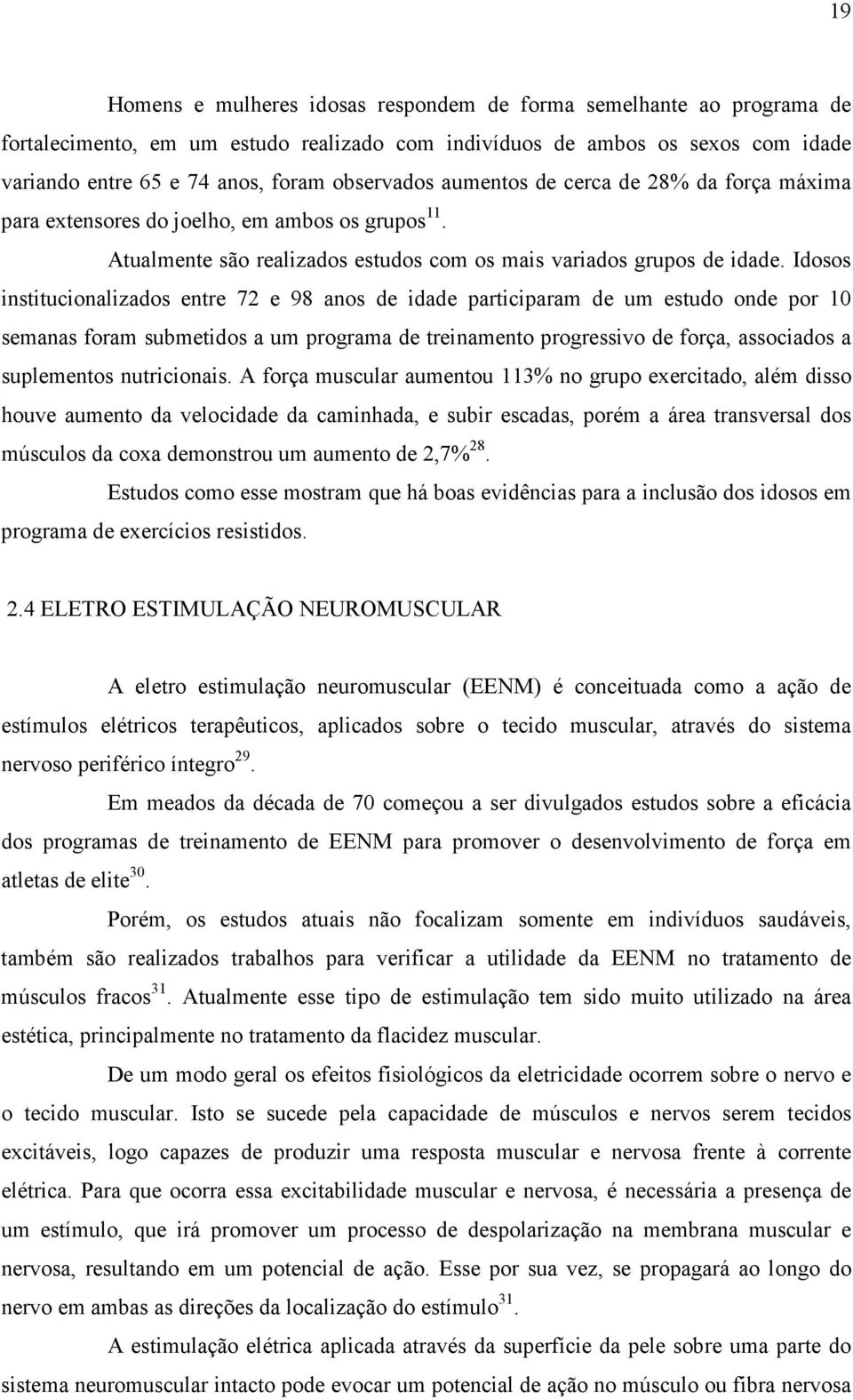 Idosos institucionalizados entre 72 e 98 anos de idade participaram de um estudo onde por 10 semanas foram submetidos a um programa de treinamento progressivo de força, associados a suplementos