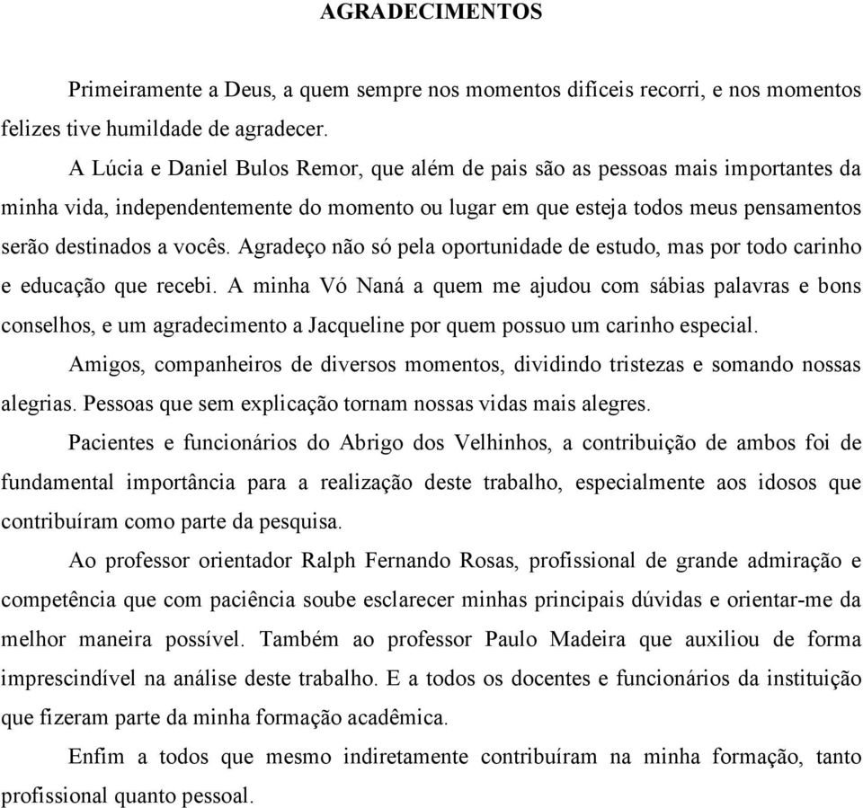 Agradeço não só pela oportunidade de estudo, mas por todo carinho e educação que recebi.