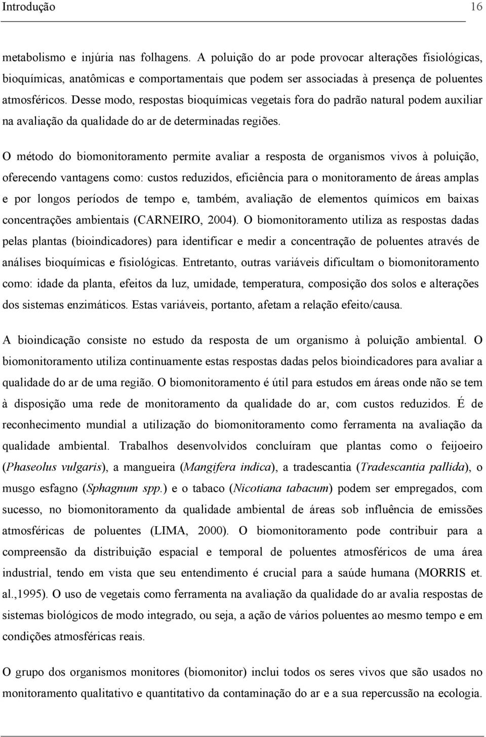 O método do biomonitormento permite vlir respost de orgnismos vivos à poluição, oferecendo vntgens como: custos reduzidos, eficiênci pr o monitormento de áres mpls e por longos períodos de tempo e,