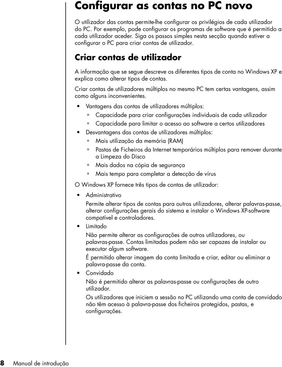 Criar contas de utilizador A informação que se segue descreve os diferentes tipos de conta no Windows XP e explica como alterar tipos de contas.