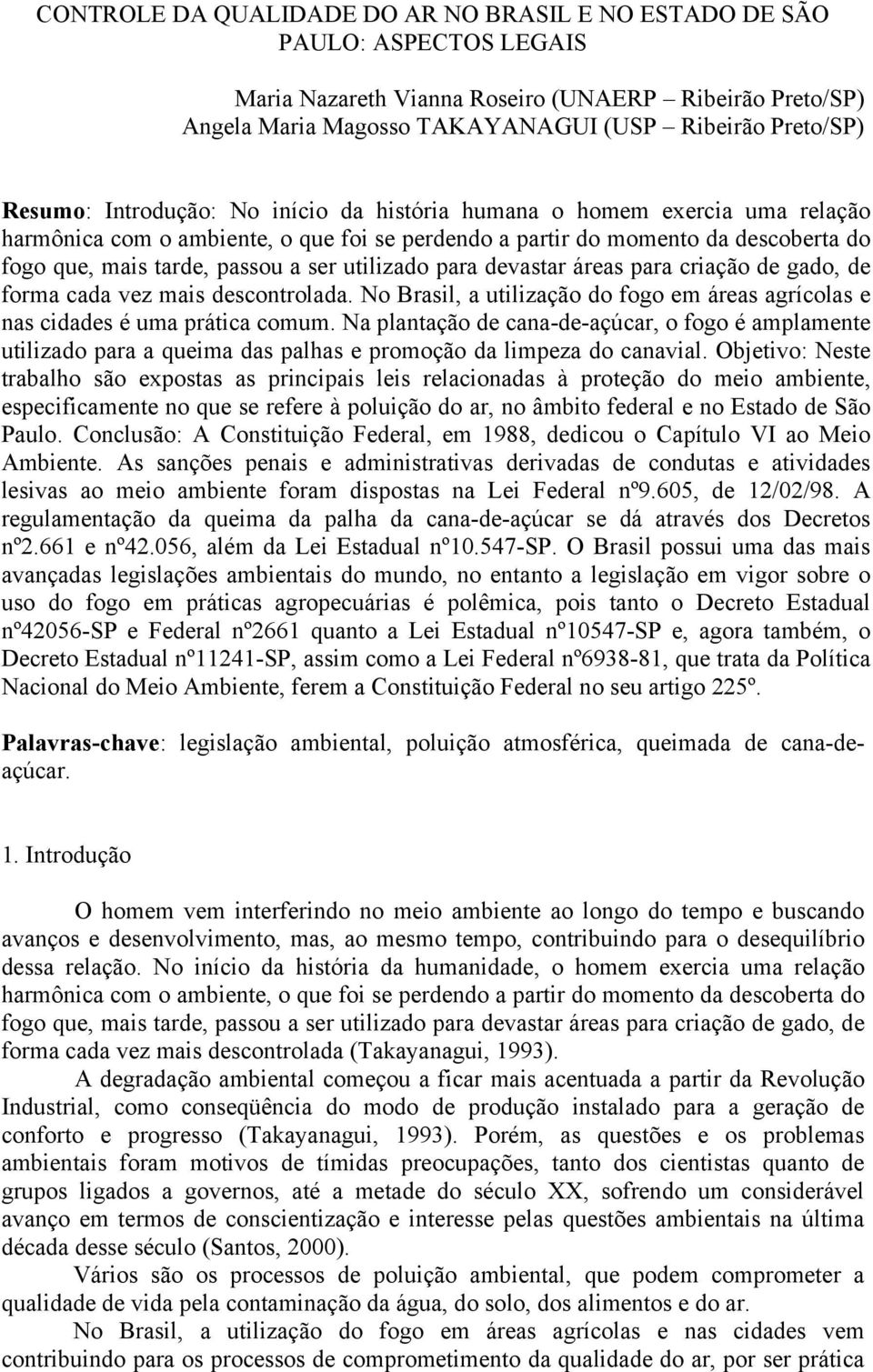 utilizado para devastar áreas para criação de gado, de forma cada vez mais descontrolada. No Brasil, a utilização do fogo em áreas agrícolas e nas cidades é uma prática comum.