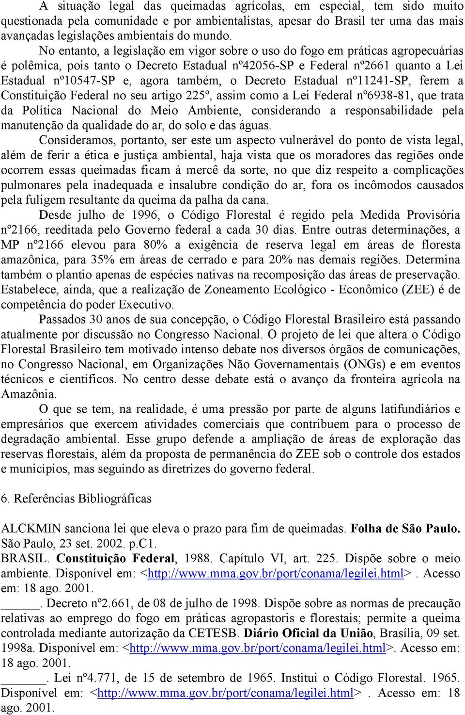 o Decreto Estadual nº11241-sp, ferem a Constituição Federal no seu artigo 225º, assim como a Lei Federal nº6938-81, que trata da Política Nacional do Meio Ambiente, considerando a responsabilidade