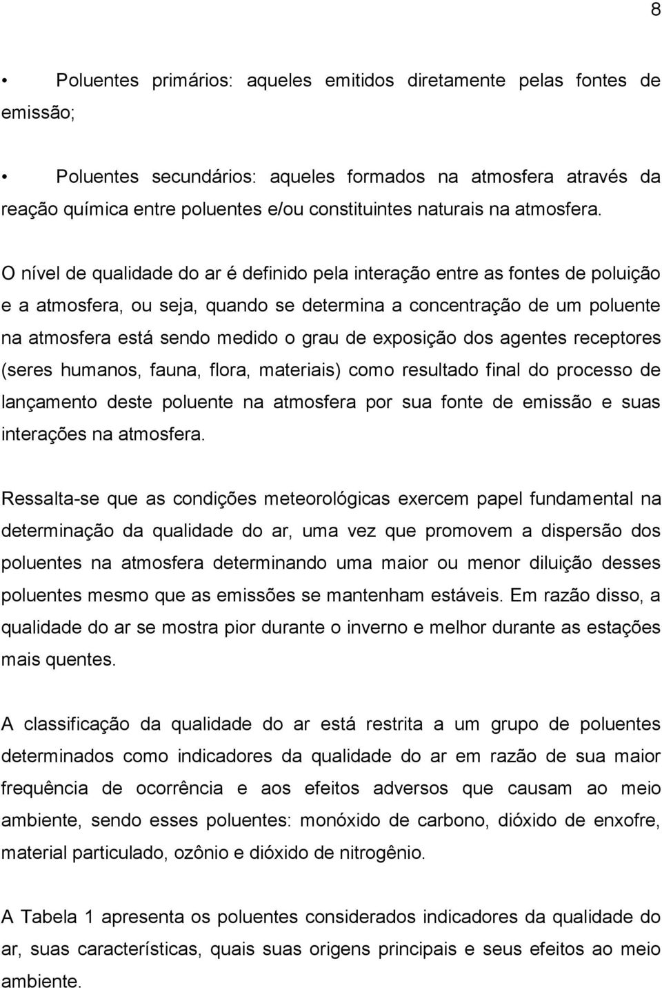 O nível de qualidade do ar é definido pela interação entre as fontes de poluição e a atmosfera, ou seja, quando se determina a concentração de um poluente na atmosfera está sendo medido o grau de