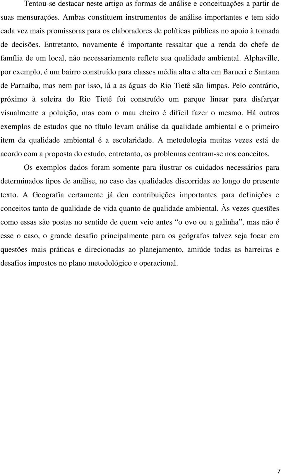 Entretanto, novamente é importante ressaltar que a renda do chefe de família de um local, não necessariamente reflete sua qualidade ambiental.