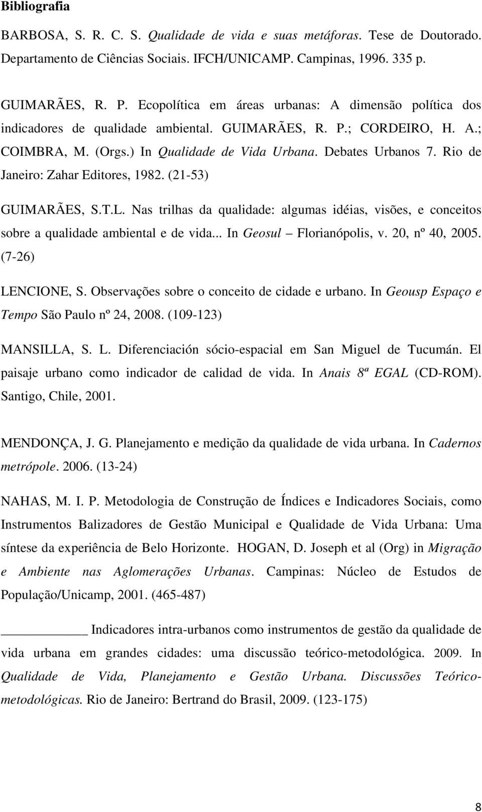 Rio de Janeiro: Zahar Editores, 1982. (21-53) GUIMARÃES, S.T.L. Nas trilhas da qualidade: algumas idéias, visões, e conceitos sobre a qualidade ambiental e de vida... In Geosul Florianópolis, v.