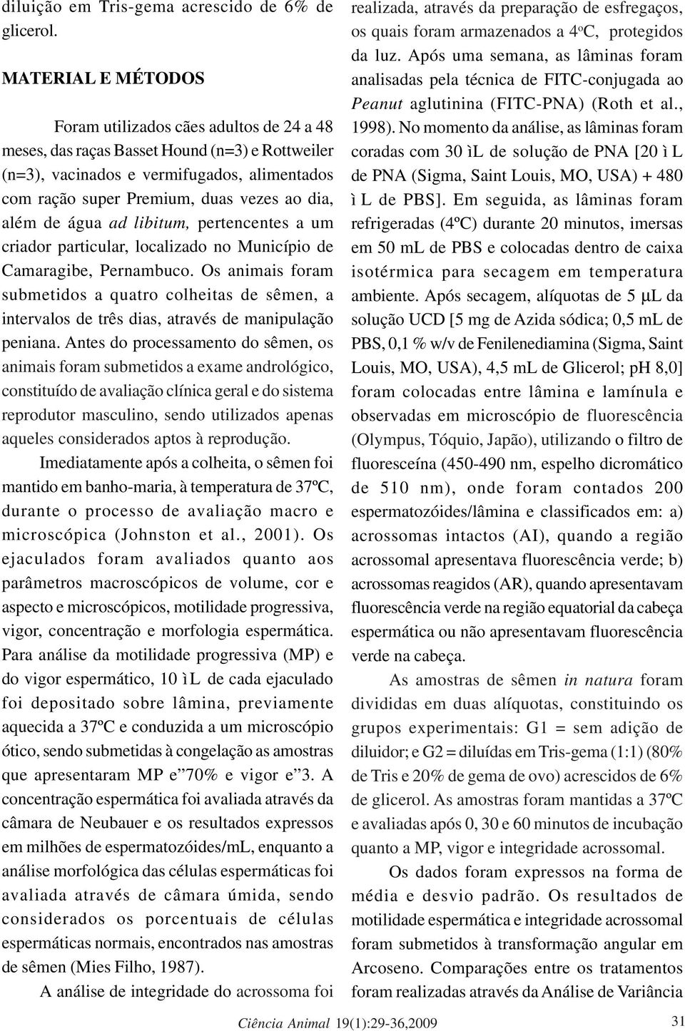 além de água ad libitum, pertencentes a um criador particular, localizado no Município de Camaragibe, Pernambuco.