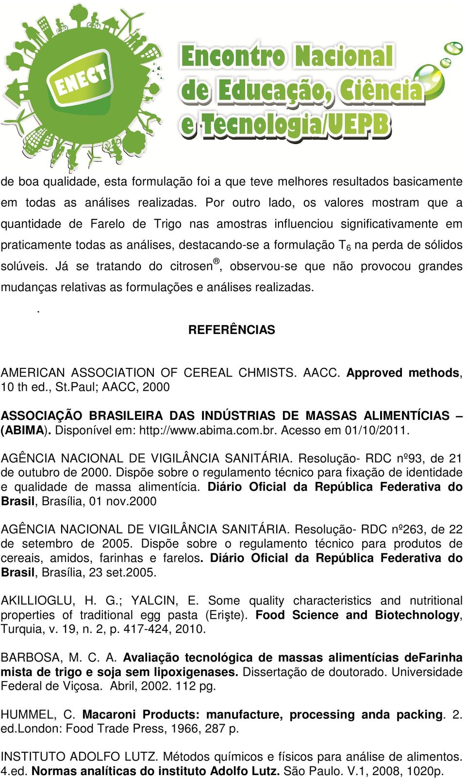 sólidos solúveis. Já se tratando do citrosen, observou-se que não provocou grandes mudanças relativas as formulações e análises realizadas.. REFERÊNCIAS AMERICAN ASSOCIATION OF CEREAL CHMISTS. AACC.