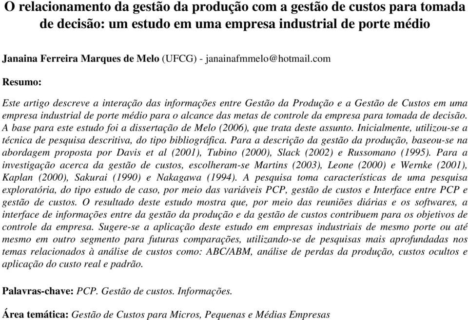 com Resumo: Este artigo descreve a interação das informações entre Gestão da Produção e a Gestão de Custos em uma empresa industrial de porte médio para o alcance das metas de controle da empresa