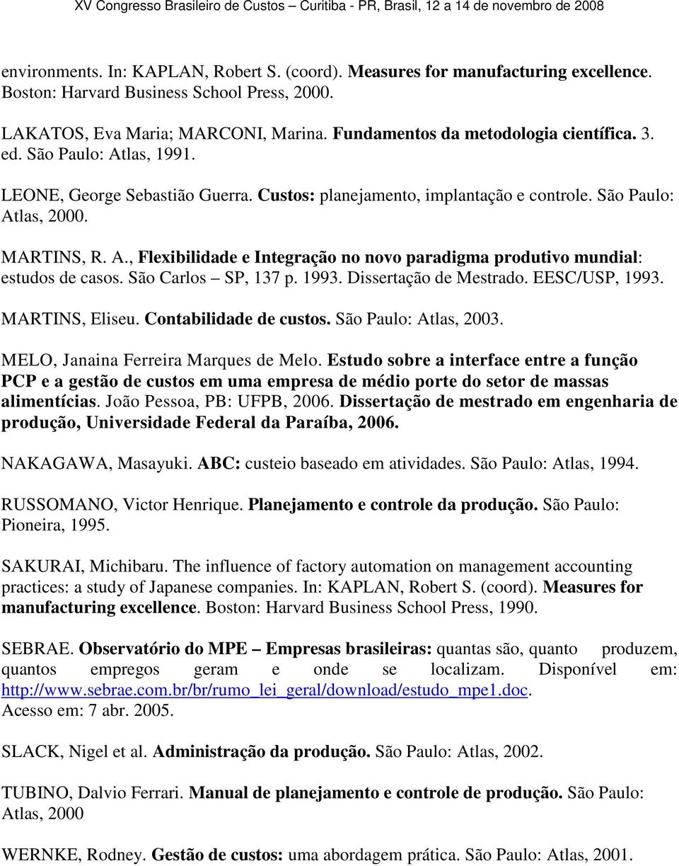 São Carlos SP, 137 p. 1993. Dissertação de Mestrado. EESC/USP, 1993. MARTINS, Eliseu. Contabilidade de custos. São Paulo: Atlas, 2003. MELO, Janaina Ferreira Marques de Melo.