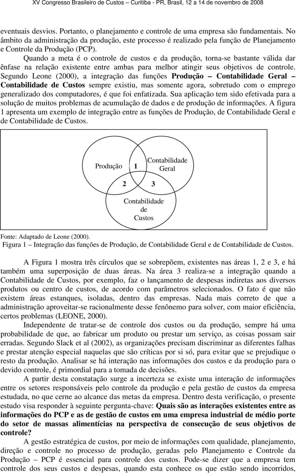 Quando a meta é o controle de custos e da produção, torna-se bastante válida dar ênfase na relação existente entre ambas para melhor atingir seus objetivos de controle.