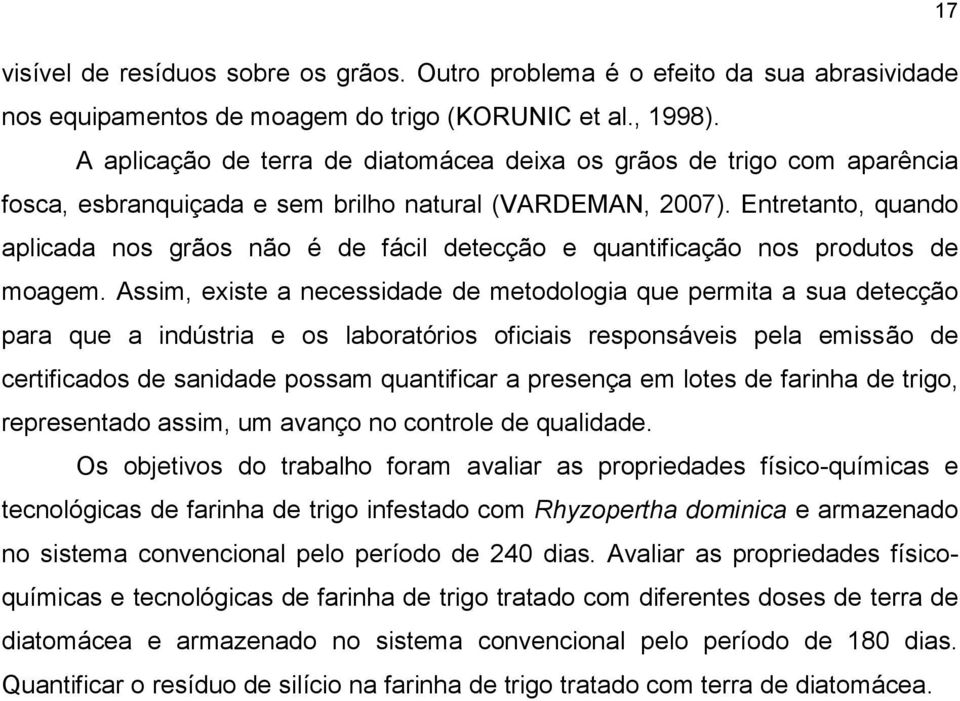 Entretanto, quando aplicada nos grãos não é de fácil detecção e quantificação nos produtos de moagem.