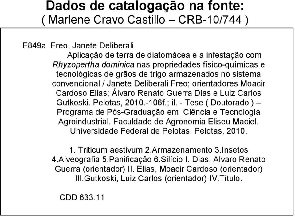 Pelotas, 2010.-106f.; il. - Tese ( Doutorado ) Programa de Pós-Graduação em Ciência e Tecnologia Agroindustrial. Faculdade de Agronomia Eliseu Maciel. Universidade Federal de Pelotas. Pelotas, 2010.