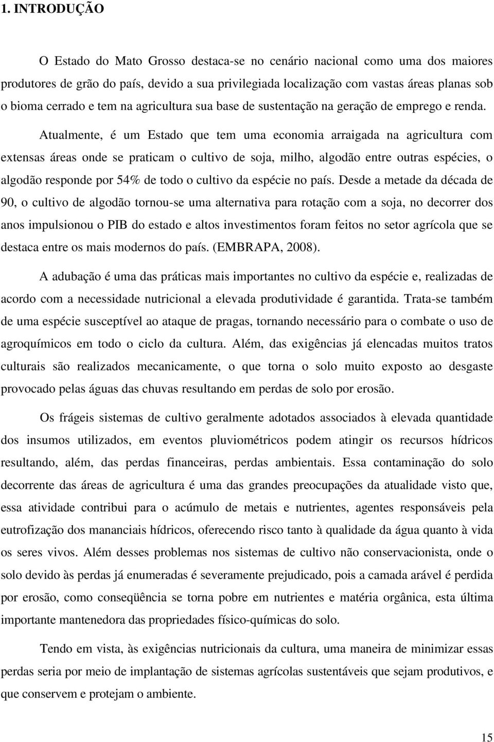 Atualmente, é um Estado que tem uma economia arraigada na agricultura com extensas áreas onde se praticam o cultivo de soja, milho, algodão entre outras espécies, o algodão responde por 54% de todo o