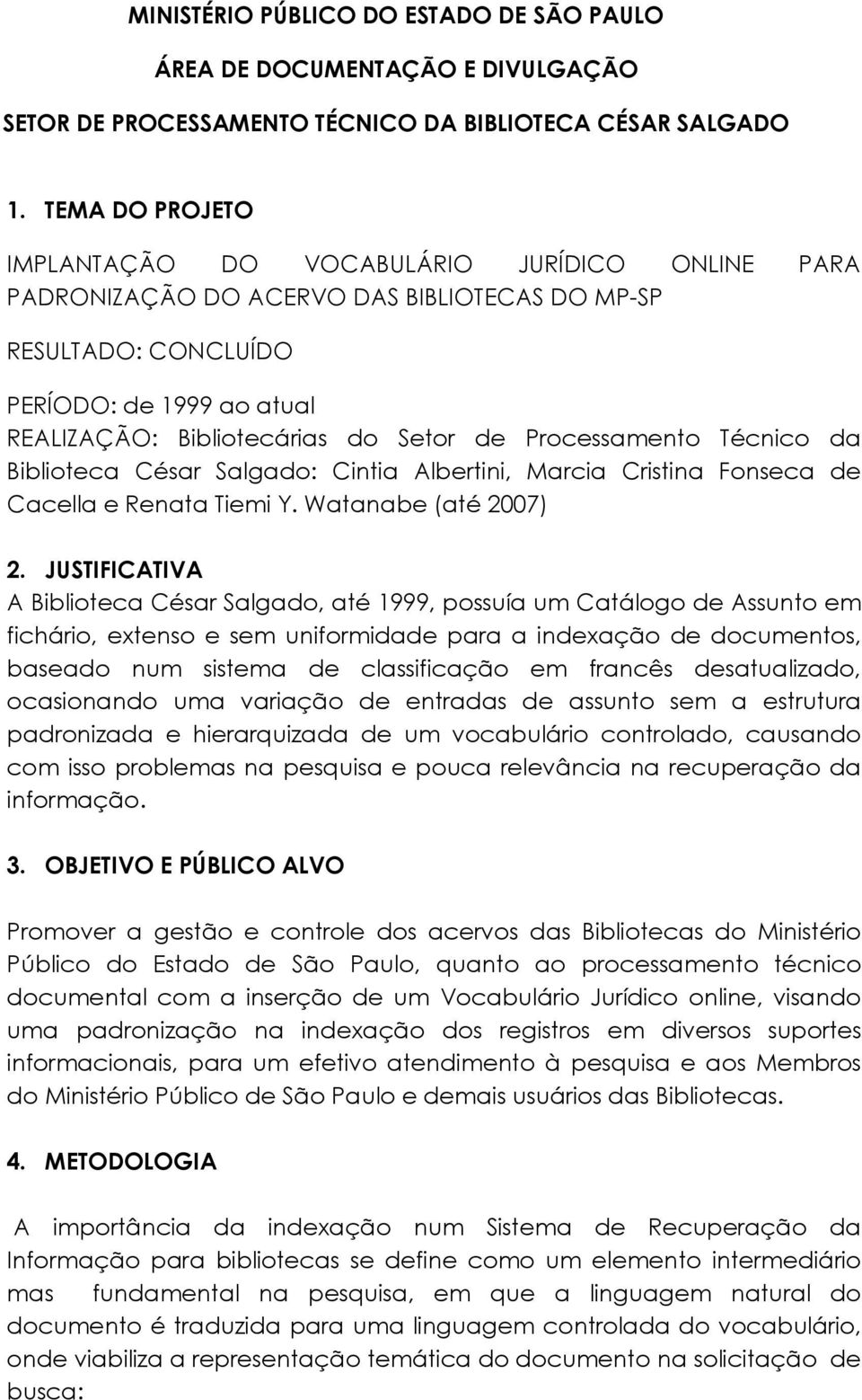 Processamento Técnico da Biblioteca César Salgado: Cintia Albertini, Marcia Cristina Fonseca de Cacella e Renata Tiemi Y. Watanabe (até 2007) 2.