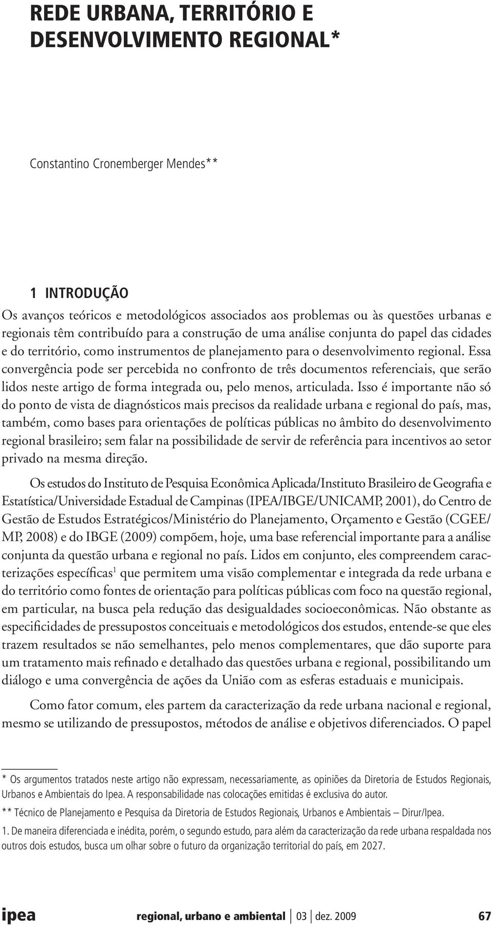 Essa convergência pode ser percebida no confronto de três documentos referenciais, que serão lidos neste artigo de forma integrada ou, pelo menos, articulada.