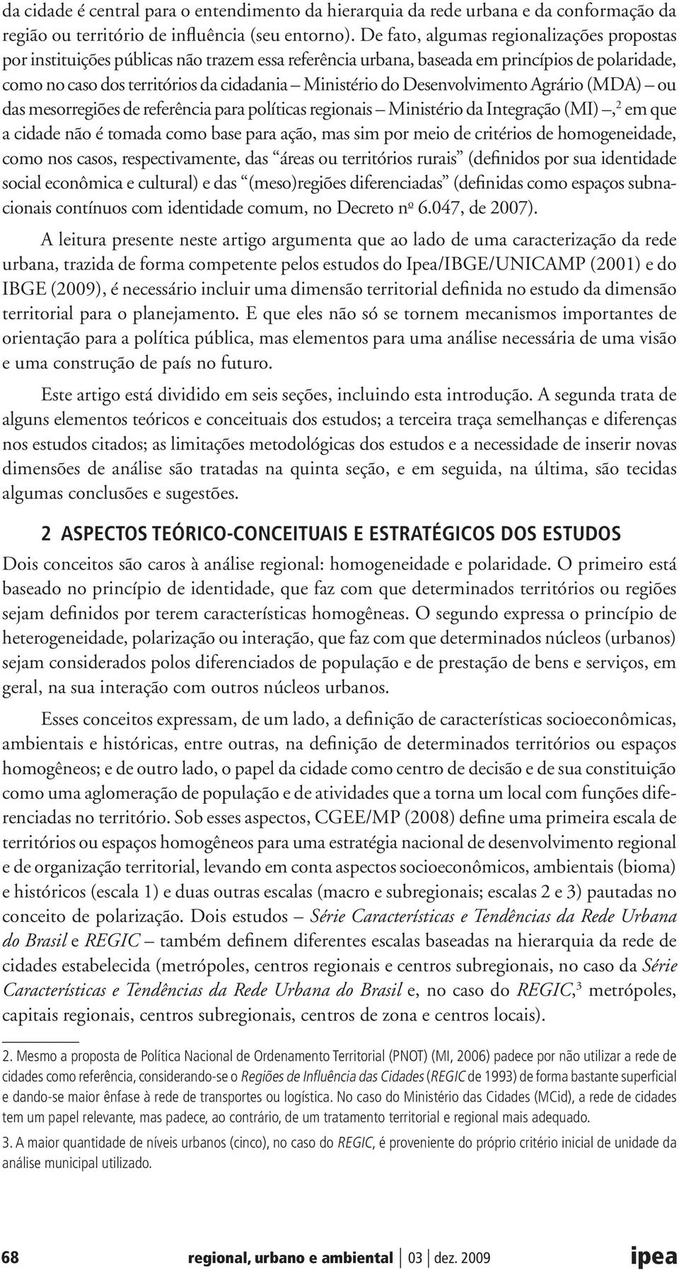 Desenvolvimento Agrário (MDA) ou das mesorregiões de referência para políticas regionais Ministério da Integração (MI), 2 em que a cidade não é tomada como base para ação, mas sim por meio de