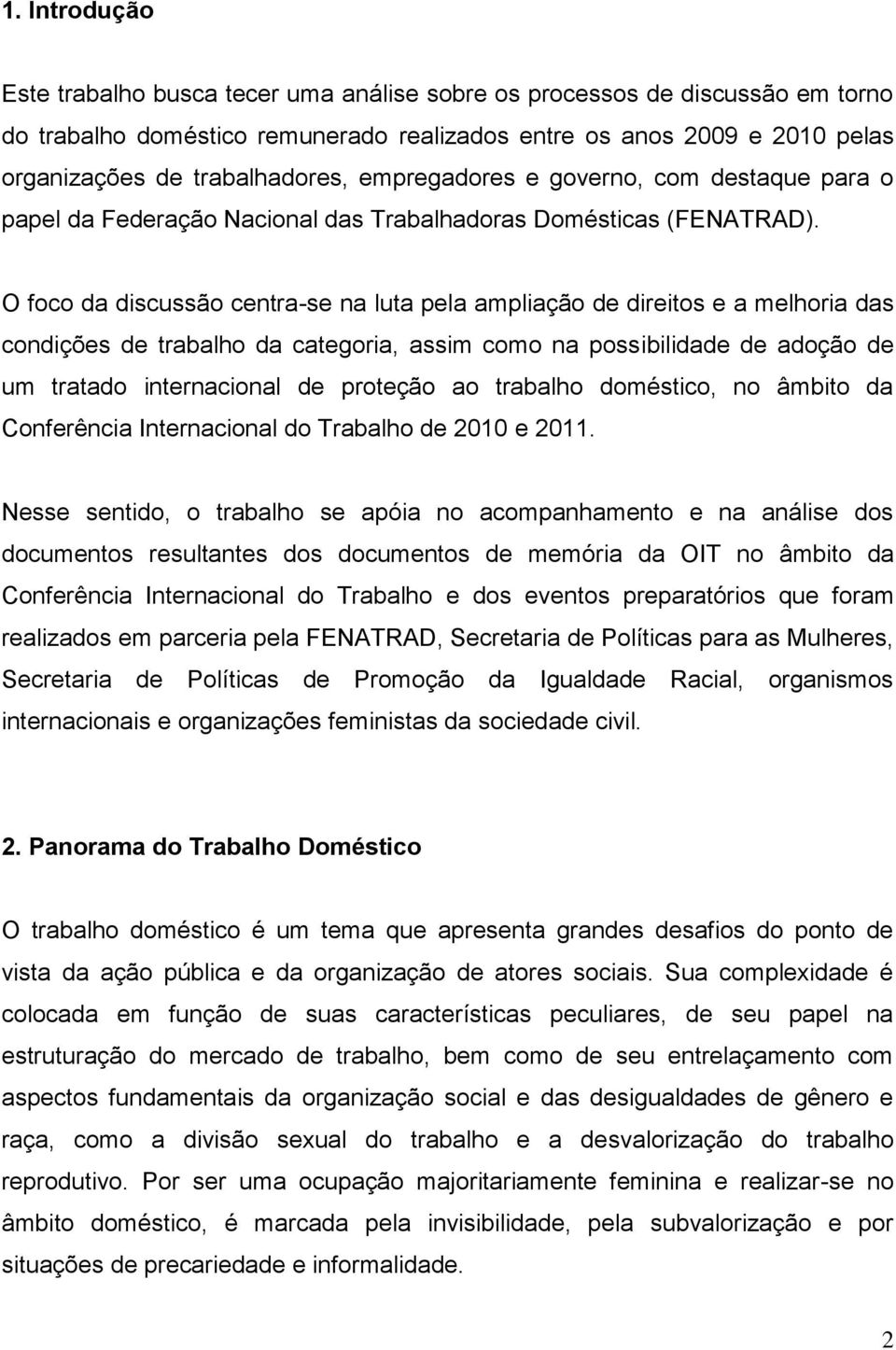 O foco da discussão centra-se na luta pela ampliação de direitos e a melhoria das condições de trabalho da categoria, assim como na possibilidade de adoção de um tratado internacional de proteção ao