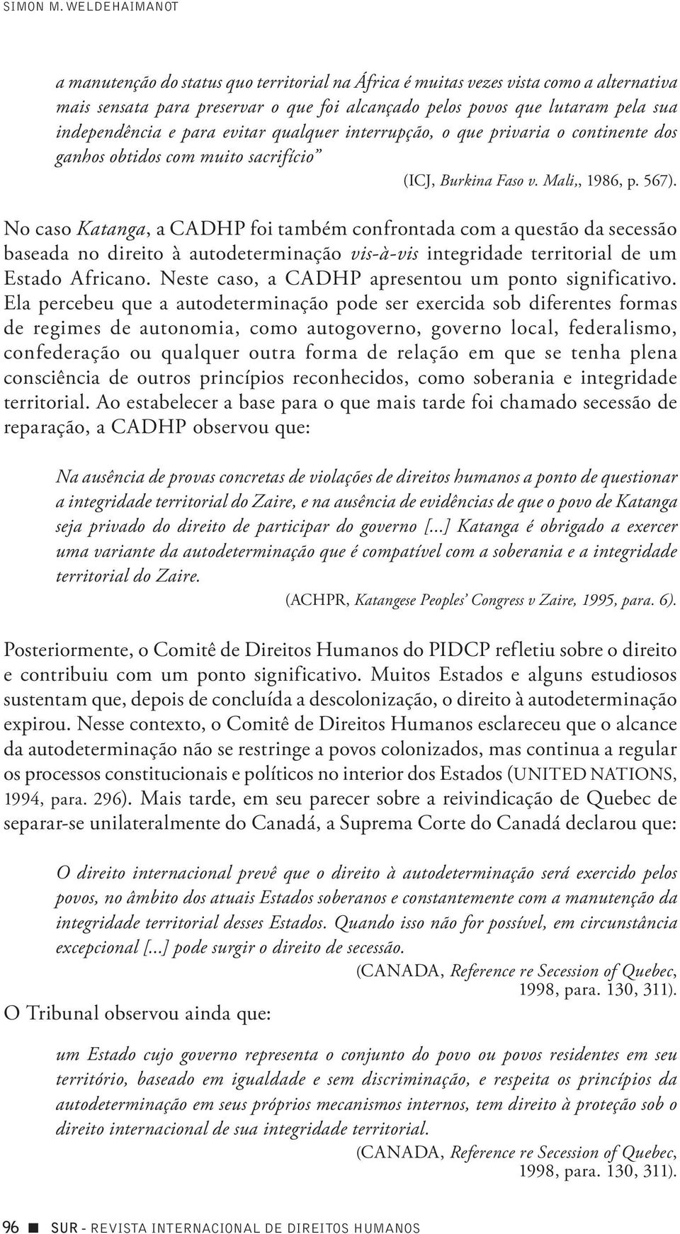 para evitar qualquer interrupção, o que privaria o continente dos ganhos obtidos com muito sacrifício (ICJ, Burkina Faso v. Mali,, 1986, p. 567).