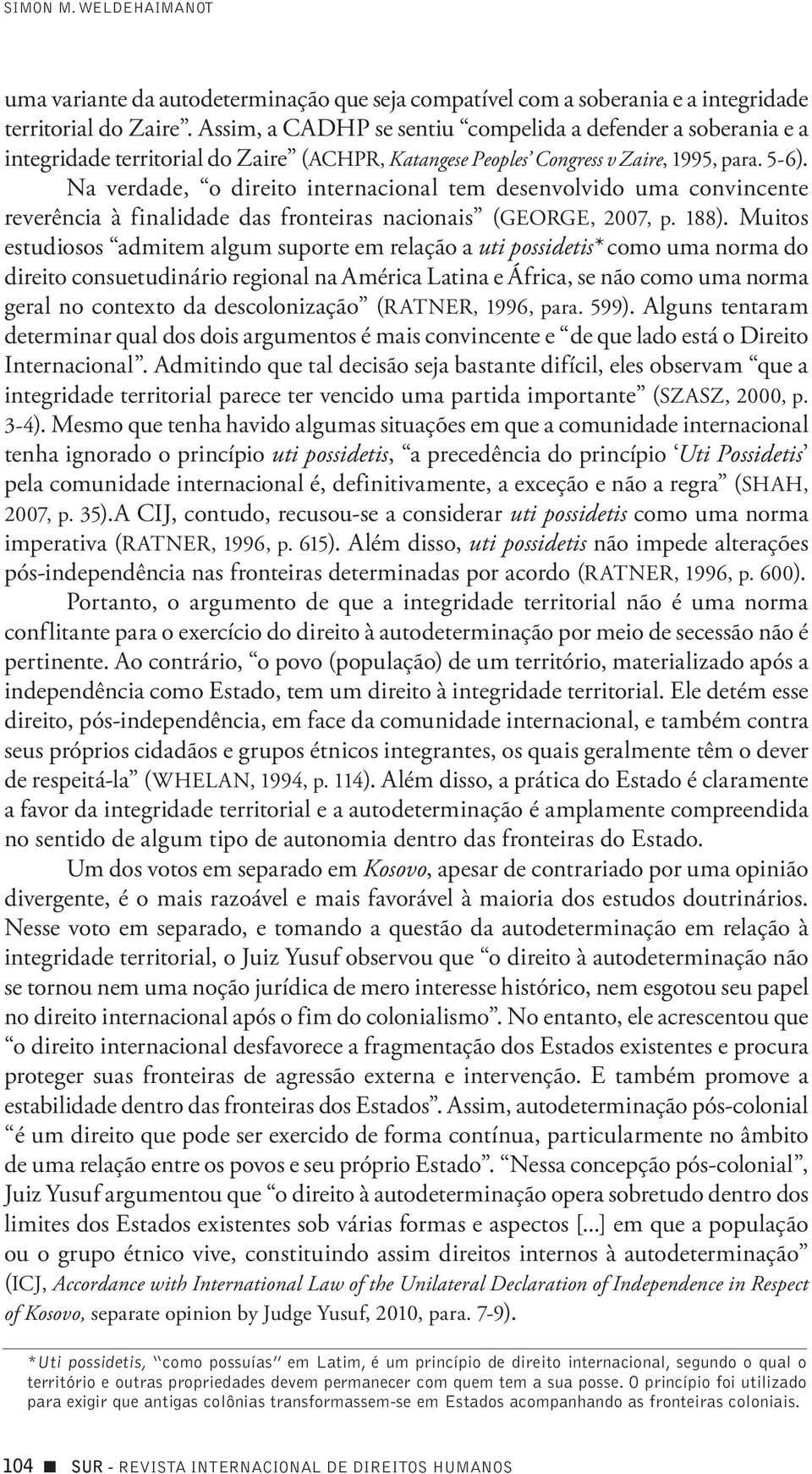 Na verdade, o direito internacional tem desenvolvido uma convincente reverência à finalidade das fronteiras nacionais (GEORGE, 2007, p. 188).