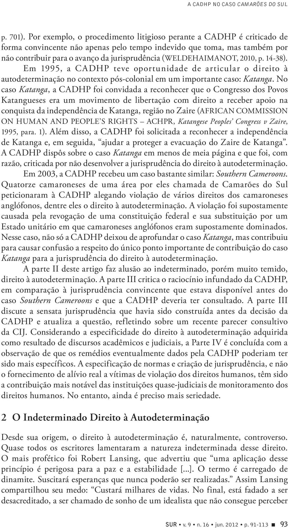 (WELDEHAIMANOT, 2010, p. 14-38). Em 1995, a CADHP teve oportunidade de articular o direito à autodeterminação no contexto pós-colonial em um importante caso: Katanga.