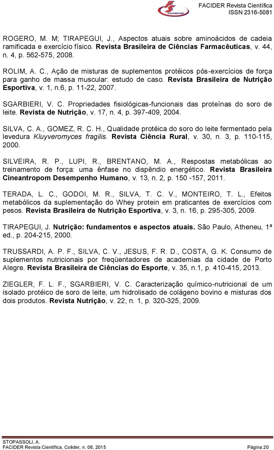 Revista Brasileira de Nutrição Esportiva, v. 1, n.6, p. 11-22, 2007. SGARBIERI, V. C. Propriedades fisiológicas-funcionais das proteínas do soro de leite. Revista de Nutrição, v. 17, n. 4, p.