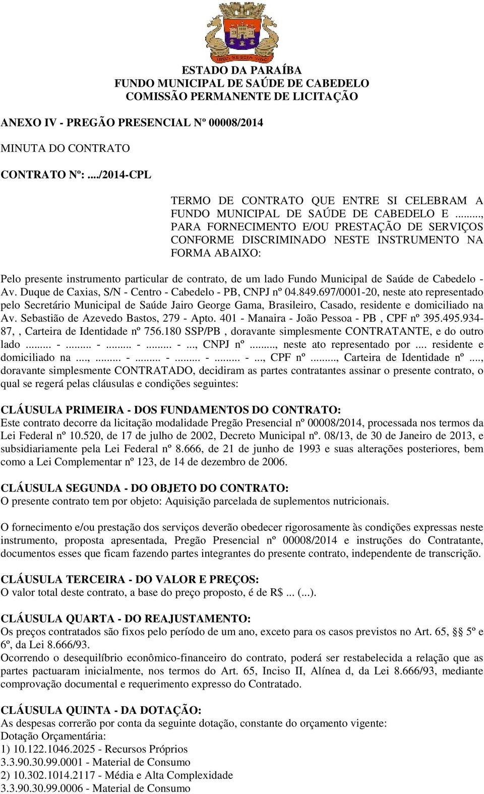 .., PARA FORNECIMENTO E/OU PRESTAÇÃO DE SERVIÇOS CONFORME DISCRIMINADO NESTE INSTRUMENTO NA FORMA ABAIXO: Pelo presente instrumento particular de contrato, de um lado Fundo Municipal de Saúde de