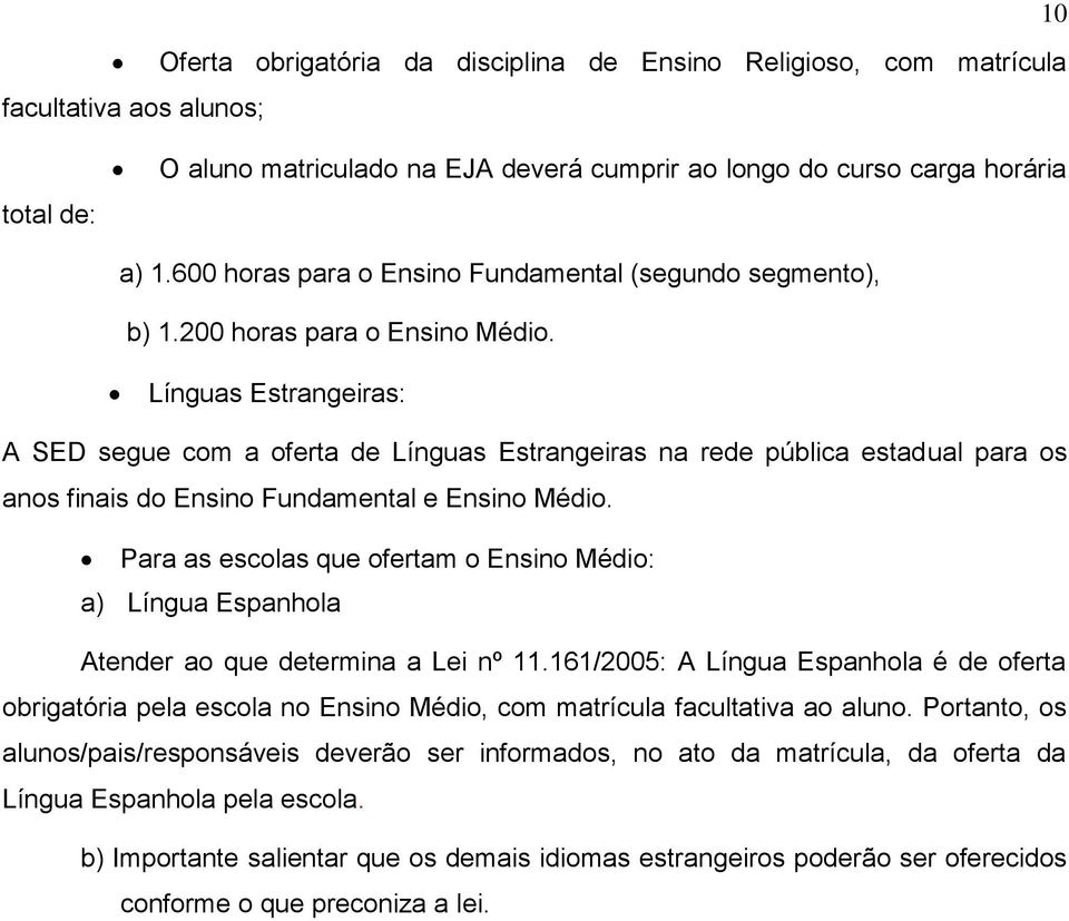 Línguas Estrangeiras: A SED segue com a oferta de Línguas Estrangeiras na rede pública estadual para os anos finais do Ensino Fundamental e Ensino Médio.