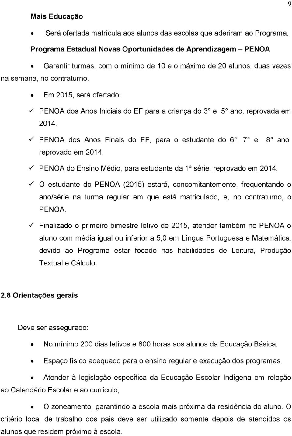 Em 2015, será ofertado: PENOA dos Anos Iniciais do EF para a criança do 3 e 5 ano, reprovada em 2014. PENOA dos Anos Finais do EF, para o estudante do 6, 7 e reprovado em 2014.