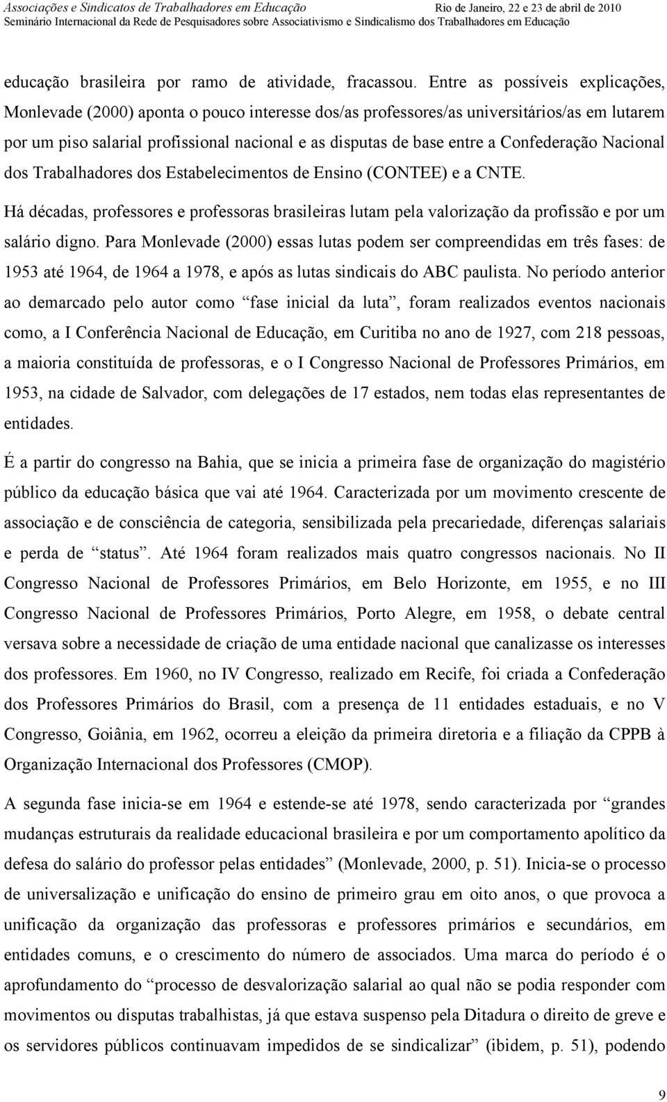 Confederação Nacional dos Trabalhadores dos Estabelecimentos de Ensino (CONTEE) e a CNTE. Há décadas, professores e professoras brasileiras lutam pela valorização da profissão e por um salário digno.