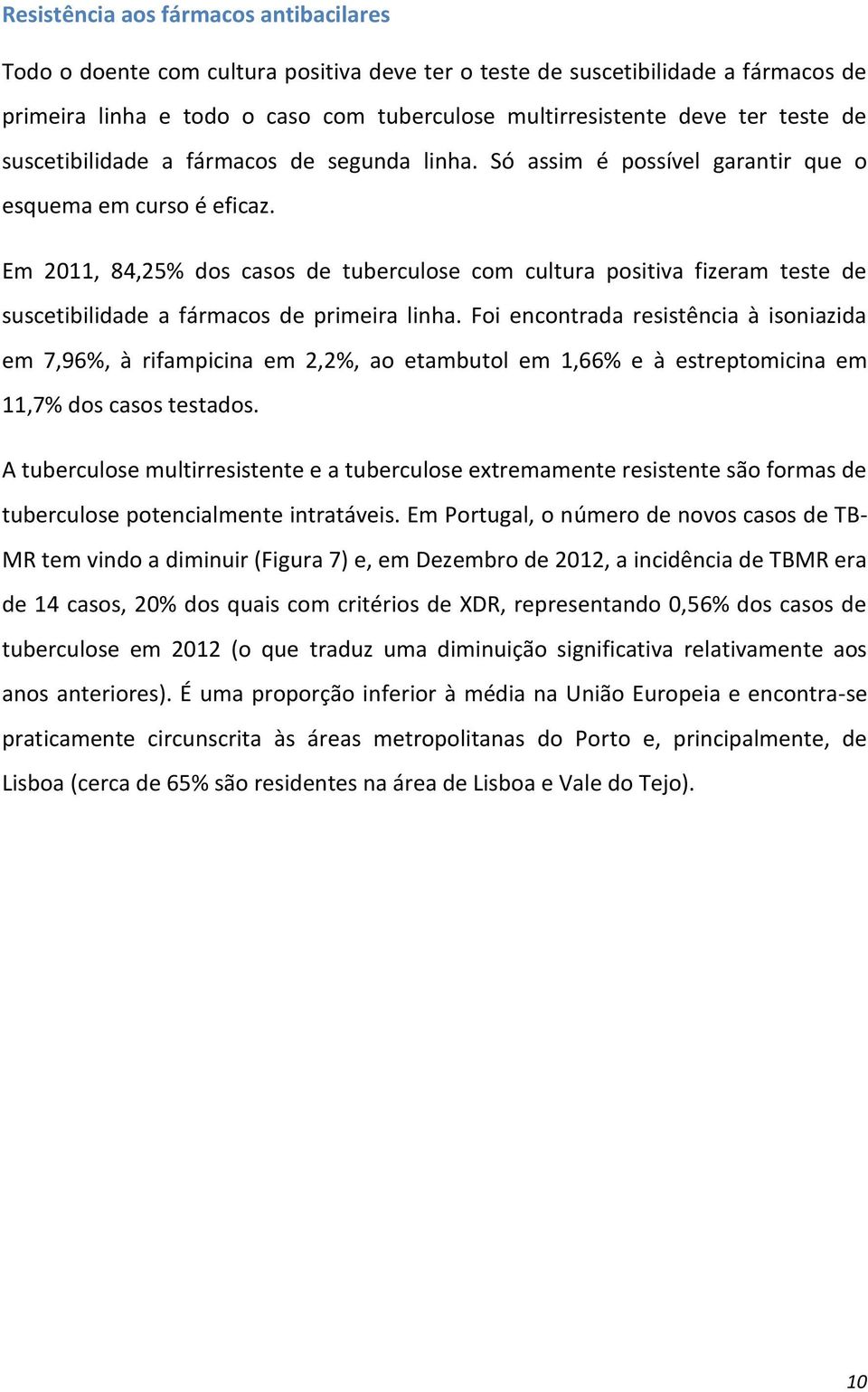 Em 2011, 84,25% dos casos de tuberculose com cultura positiva fizeram teste de suscetibilidade a fármacos de primeira linha.