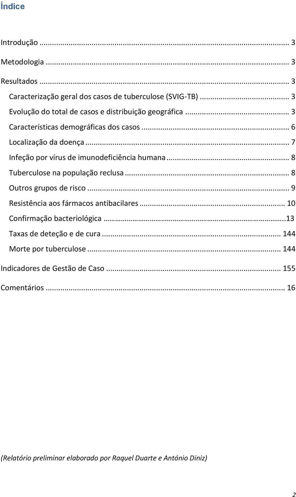 .. 7 Infeção por vírus de imunodeficiência humana... 8 Tuberculose na população reclusa... 8 Outros grupos de risco.