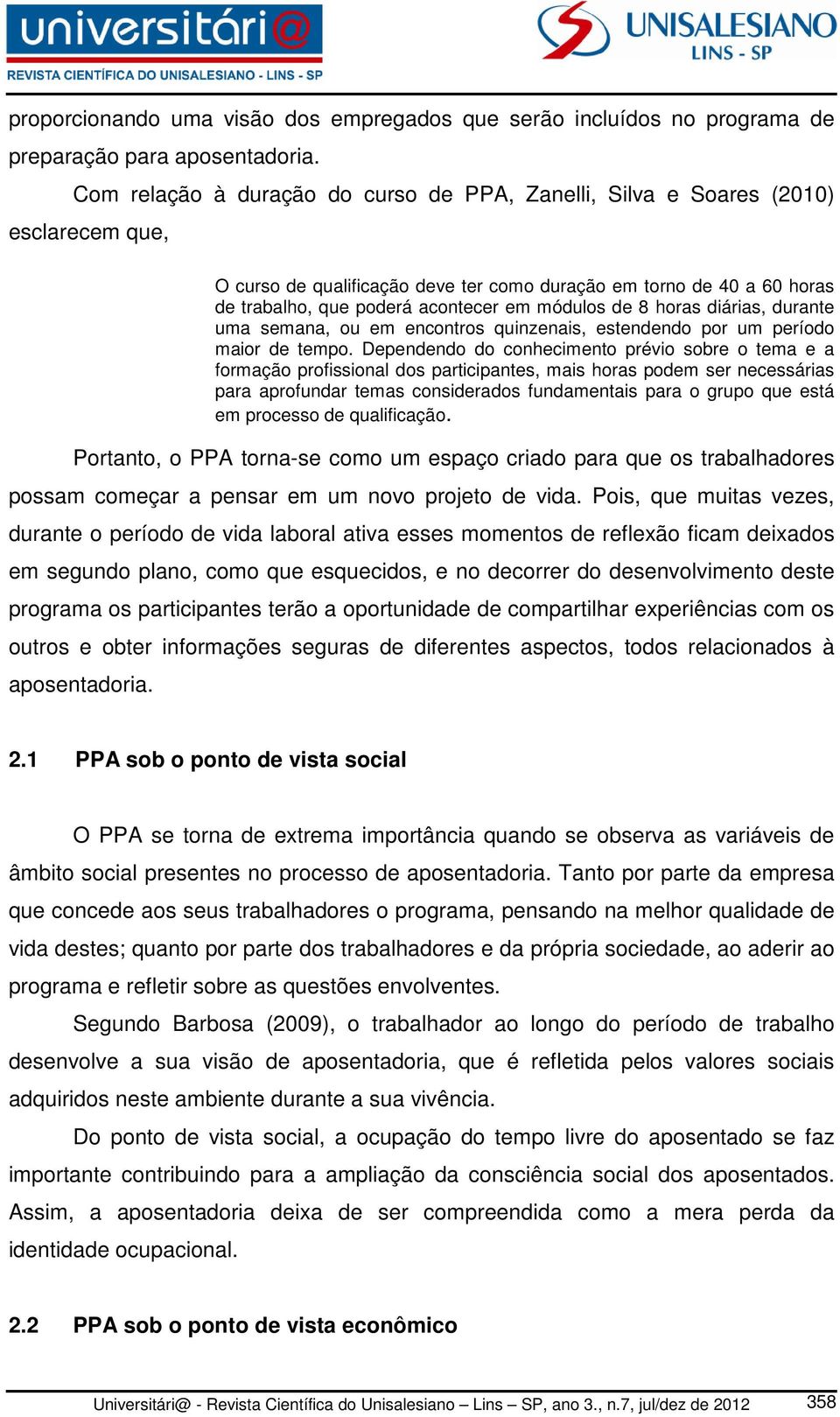 módulos de 8 horas diárias, durante uma semana, ou em encontros quinzenais, estendendo por um período maior de tempo.