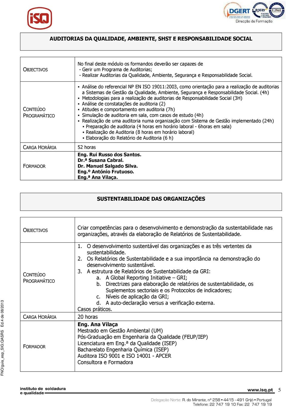 Análise do referencial NP EN ISO 19011:2003, como orientação para a realização de auditorias a Sistemas de Gestão da Qualidade,  (4h) Metodologias para a realização de auditorias de Responsabilidade