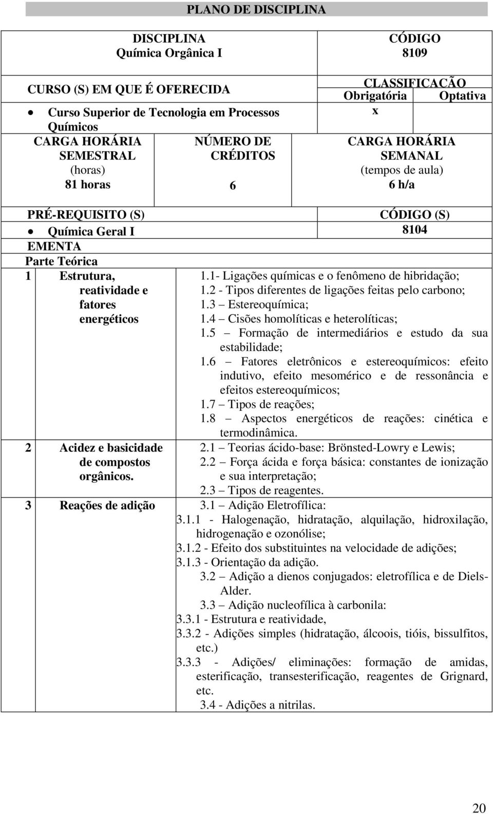 compostos orgânicos. CÓDIGO (S) 1.1- Ligações químicas e o fenômeno de hibridação; 1.2 - Tipos diferentes de ligações feitas pelo carbono; 1.3 Estereoquímica; 1.