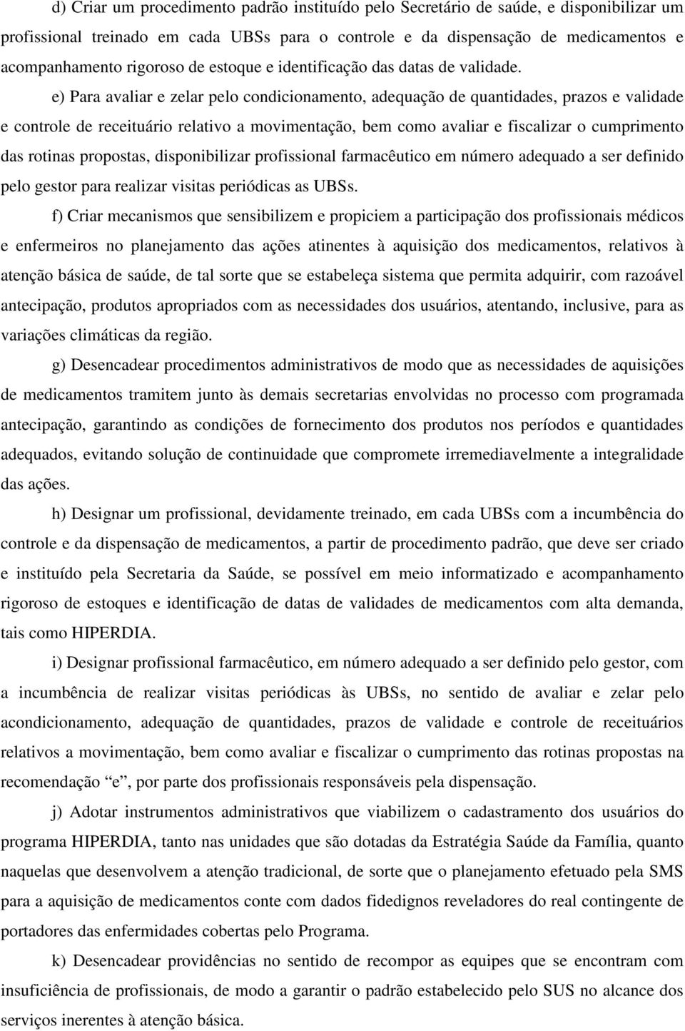 e) Para avaliar e zelar pelo condicionamento, adequação de quantidades, prazos e validade e controle de receituário relativo a movimentação, bem como avaliar e fiscalizar o cumprimento das rotinas