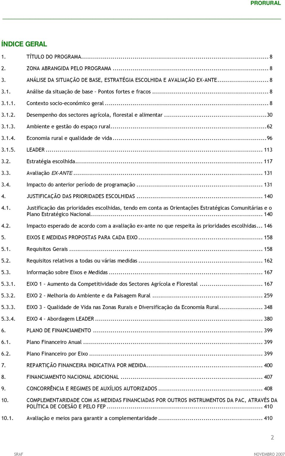 Economia rural e qualidade de vida...96 3.1.5. LEADER... 113 3.2. Estratégia escolhida... 117 3.3. Avaliação EX-ANTE... 131 3.4. Impacto do anterior período de programação... 131 4.