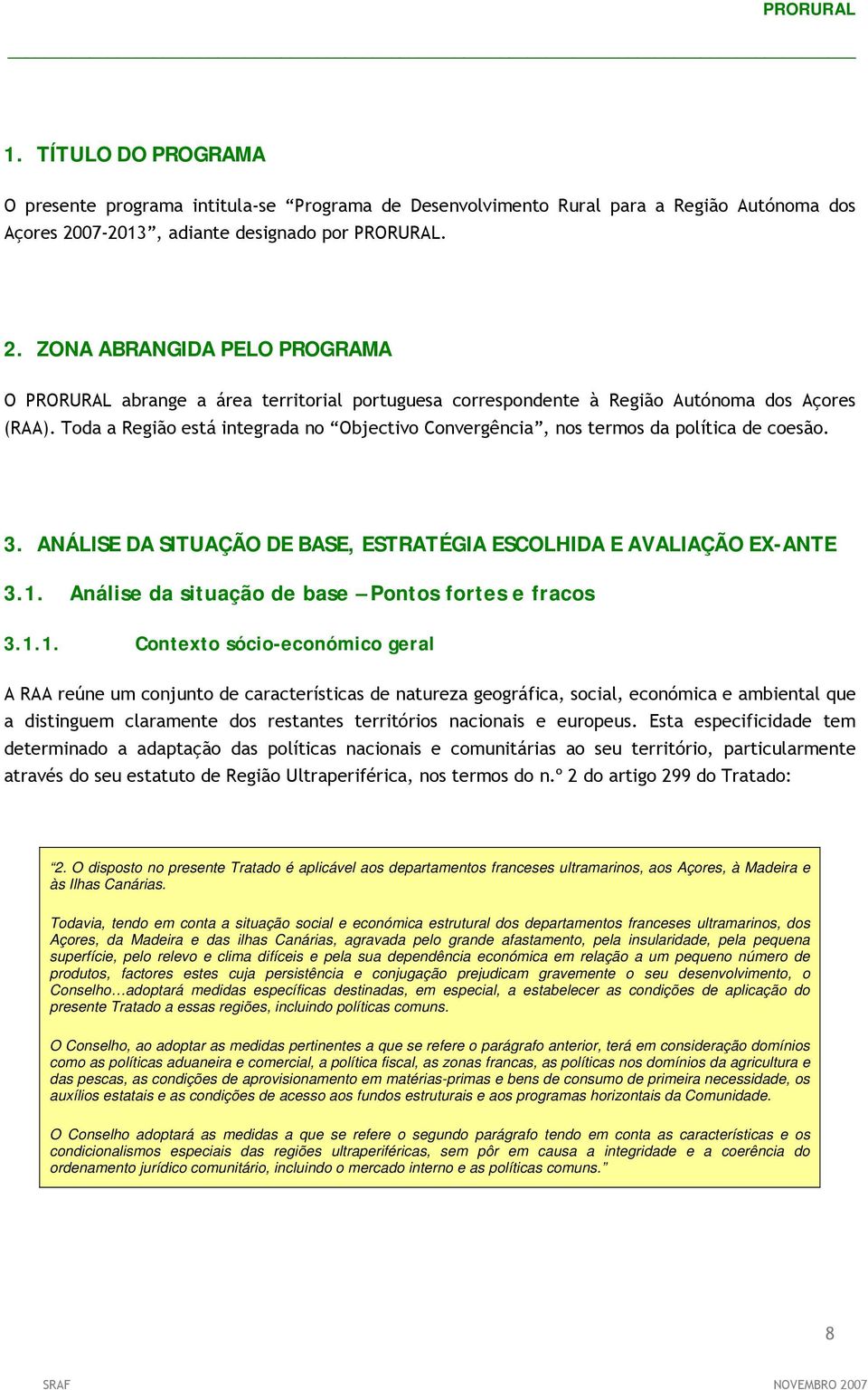 Toda a Região está integrada no Objectivo Convergência, nos termos da política de coesão. 3. ANÁLISE DA SITUAÇÃO DE BASE, ESTRATÉGIA ESCOLHIDA E AVALIAÇÃO EX-ANTE 3.1.