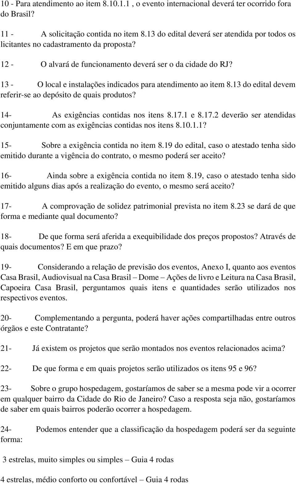 13 - O local e instalações indicados para atendimento ao item 8.13 do edital devem referir-se ao depósito de quais produtos? 14- As exigências contidas nos itens 8.17.