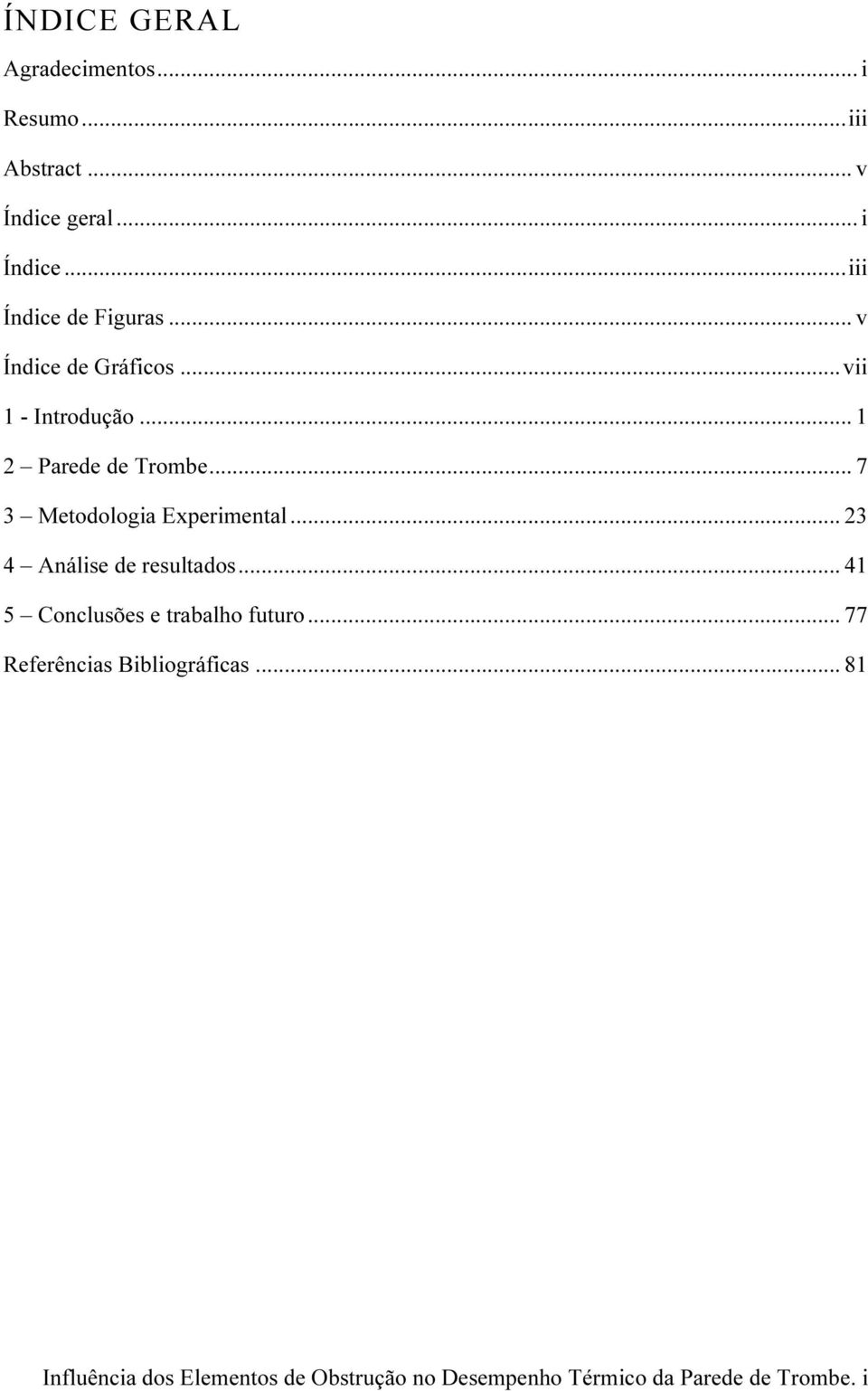 .. 7 3 Metodologia Experimental... 23 4 Análise de resultados... 41 5 Conclusões e trabalho futuro.